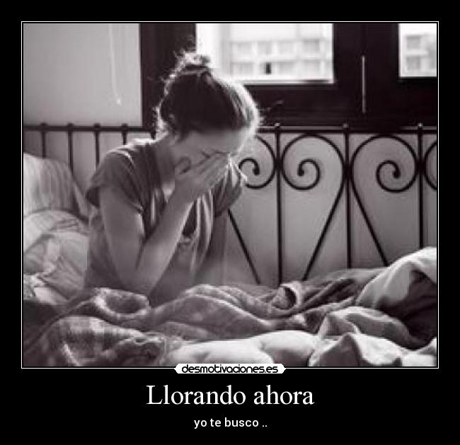 Llorando ahora - yo te busco ..