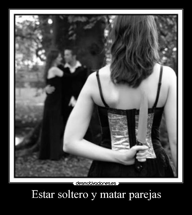 Estar soltero y matar parejas -