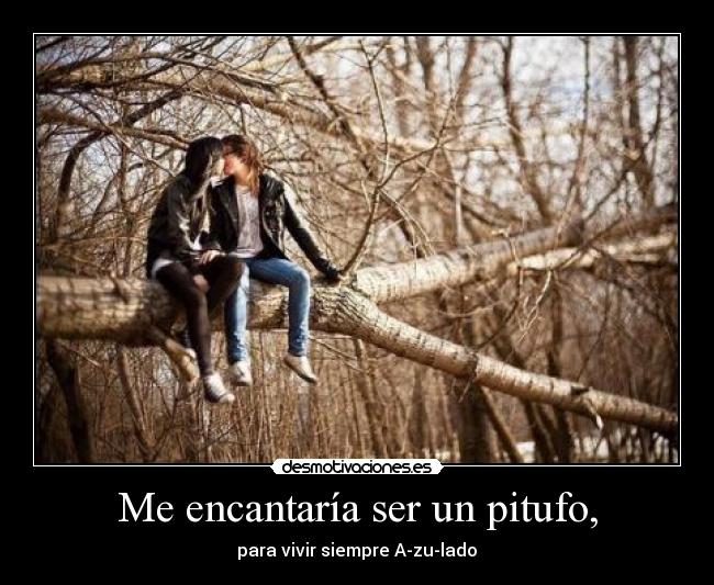 Me encantaría ser un pitufo, -