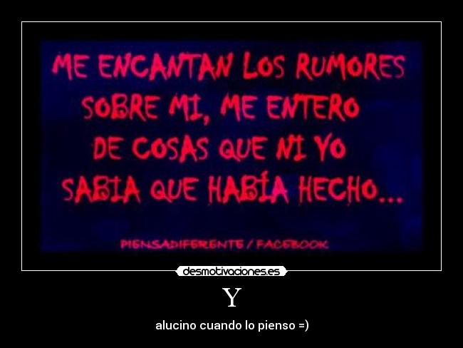 Y - alucino cuando lo pienso =)
