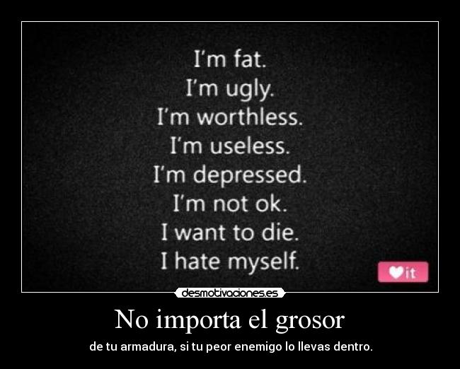 No importa el grosor - de tu armadura, si tu peor enemigo lo llevas dentro.