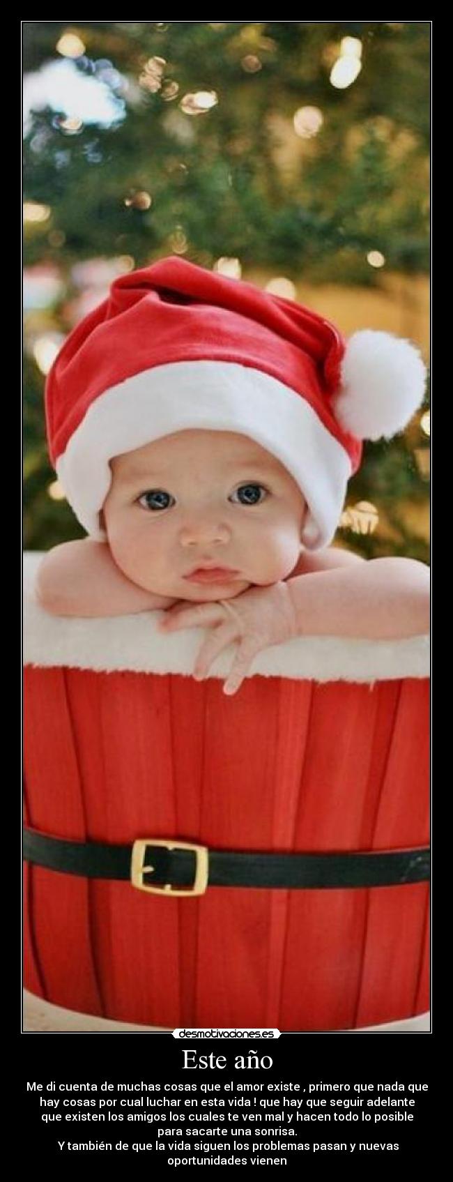 Este año - Me di cuenta de muchas cosas que el amor existe , primero que nada que
hay cosas por cual luchar en esta vida ! que hay que seguir adelante
que existen los amigos los cuales te ven mal y hacen todo lo posible
para sacarte una sonrisa.
 Y también de que la vida siguen los problemas pasan y nuevas
oportunidades vienen