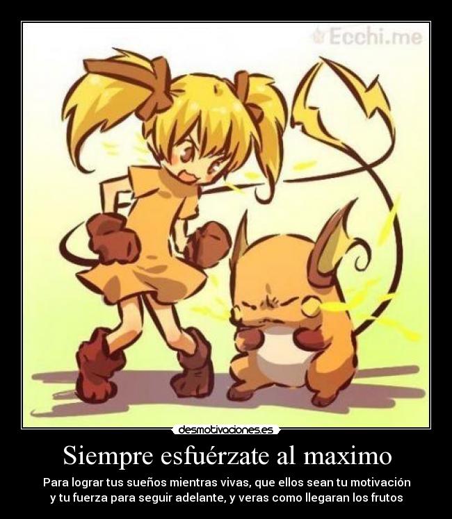 Siempre esfuérzate al maximo - Para lograr tus sueños mientras vivas, que ellos sean tu motivación
y tu fuerza para seguir adelante, y veras como llegaran los frutos