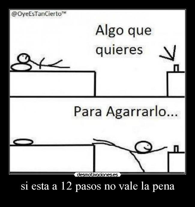 si esta a 12 pasos no vale la pena -