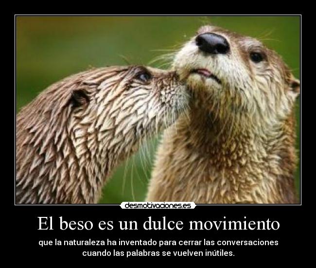 El beso es un dulce movimiento - que la naturaleza ha inventado para cerrar las conversaciones
cuando las palabras se vuelven inútiles.