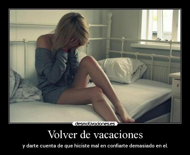 Volver de vacaciones - y darte cuenta de que hiciste mal en confiarte demasiado en el.