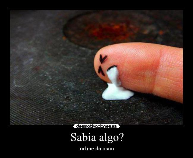 Sabia algo? - ud me da asco