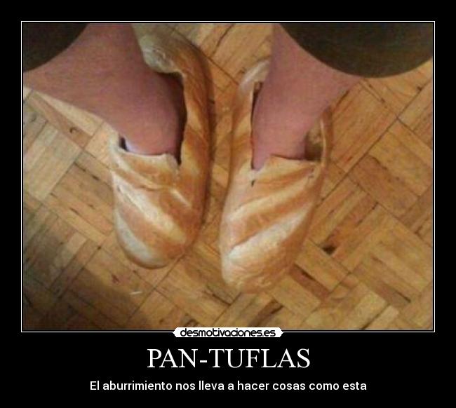 PAN-TUFLAS - El aburrimiento nos lleva a hacer cosas como esta