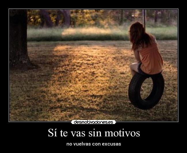 Sí te vas sin motivos -