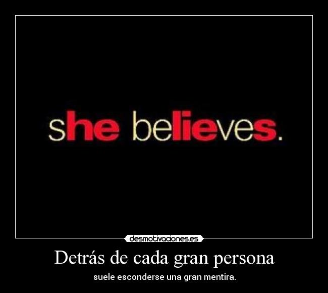 Detrás de cada gran persona - suele esconderse una gran mentira.