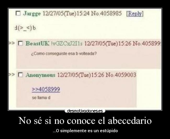 No sé si no conoce el abecedario - ...O simplemente es un estúpido