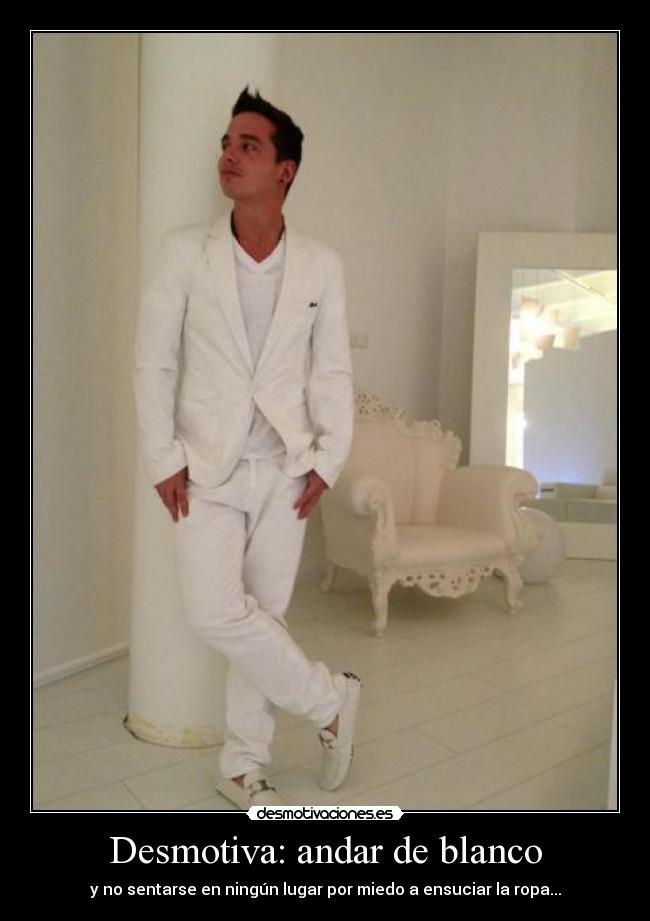 Desmotiva: andar de blanco - y no sentarse en ningún lugar por miedo a ensuciar la ropa...