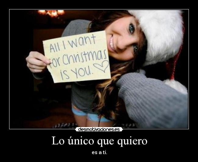 Lo único que quiero - es a ti.