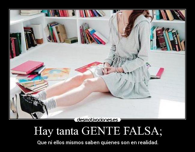 Hay tanta GENTE FALSA; - 