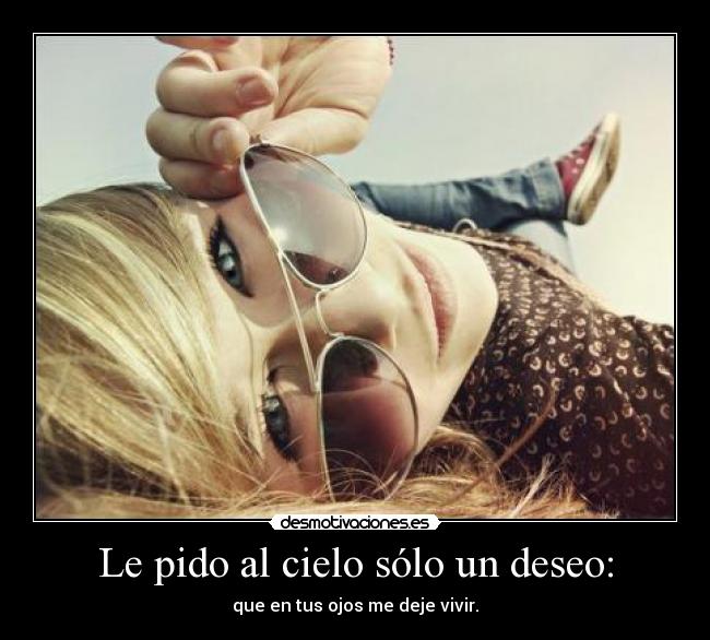 Le pido al cielo sólo un deseo: -