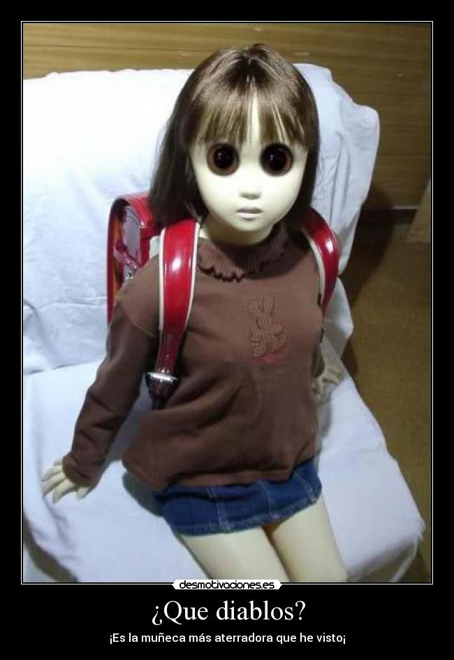 ¿Que diablos? - ¡Es la muñeca más aterradora que he visto¡