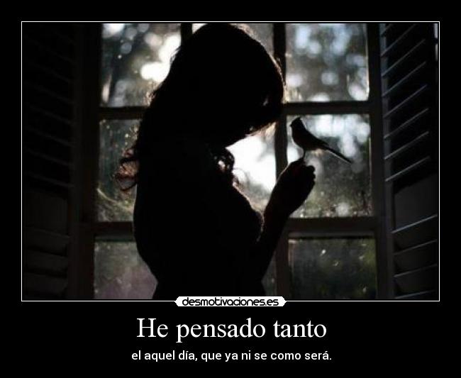 He pensado tanto -