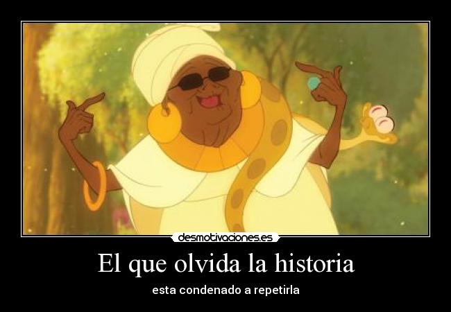 El que olvida la historia - esta condenado a repetirla