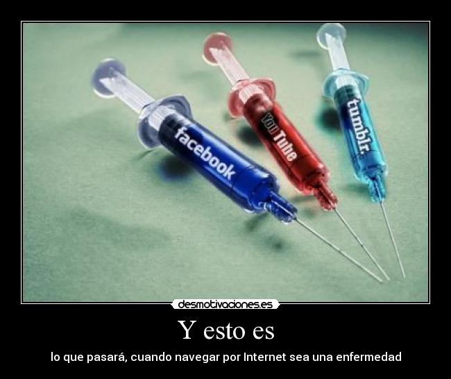 Y esto es - lo que pasará, cuando navegar por Internet sea una enfermedad