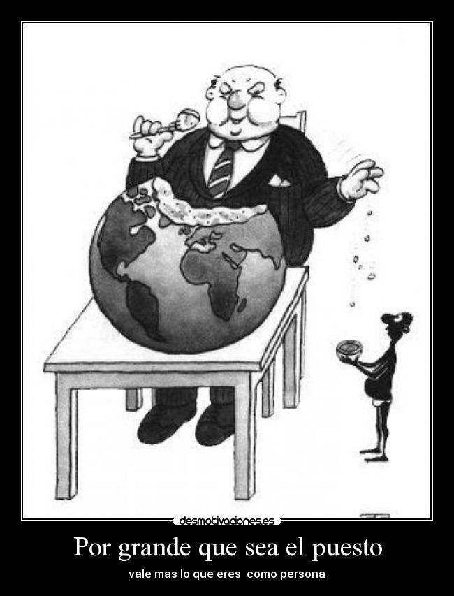 Por grande que sea el puesto - vale mas lo que eres como persona