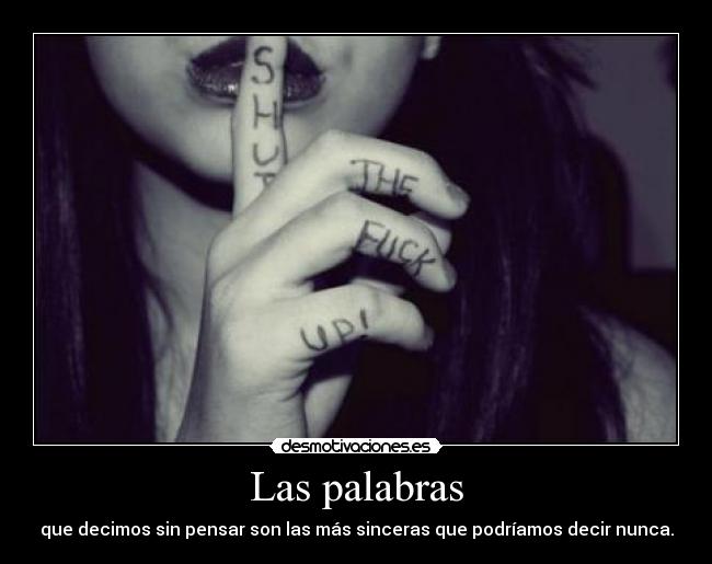 Las palabras - que decimos sin pensar son las más sinceras que podríamos decir nunca.