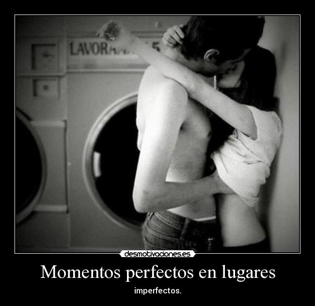 Momentos perfectos en lugares - imperfectos.