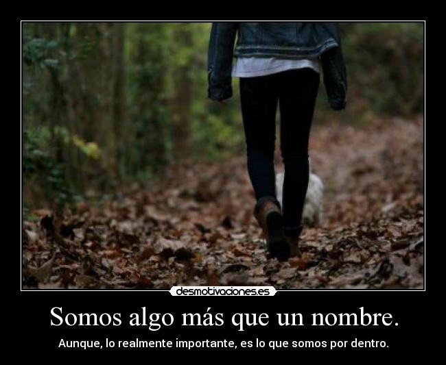 Somos algo más que un nombre. -