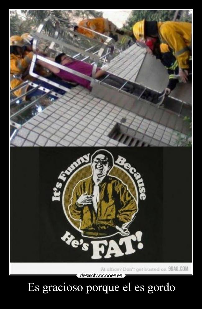 Es gracioso porque el es gordo -