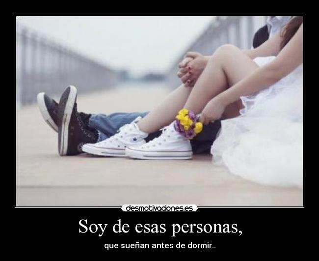 Soy de esas personas, -