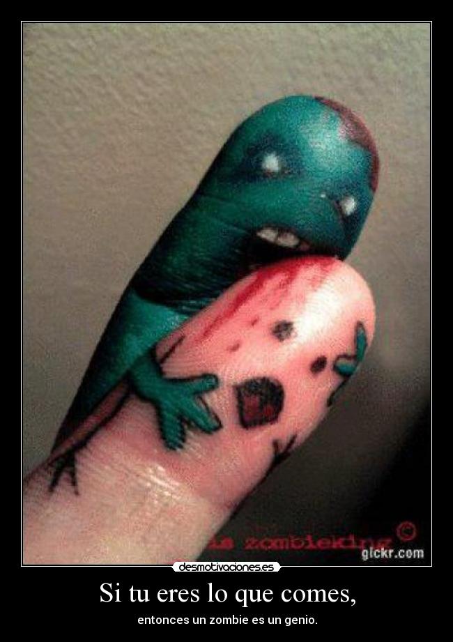 Si tu eres lo que comes, - entonces un zombie es un genio.