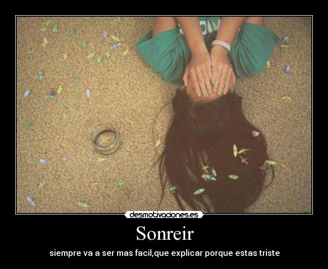Sonreir - siempre va a ser mas facil,que explicar porque estas triste