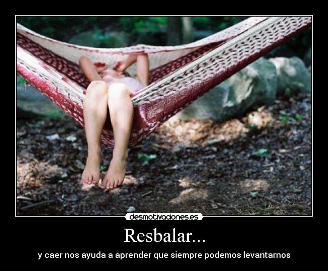 Resbalar... - y caer nos ayuda a aprender que siempre podemos levantarnos