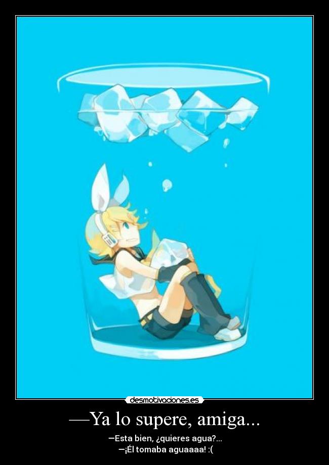 —Ya lo supere, amiga... - 