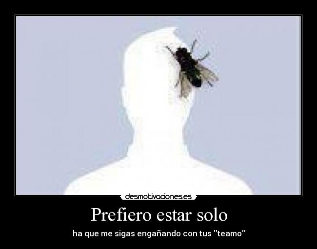 Prefiero estar solo - ha que me sigas engañando con tus teamo