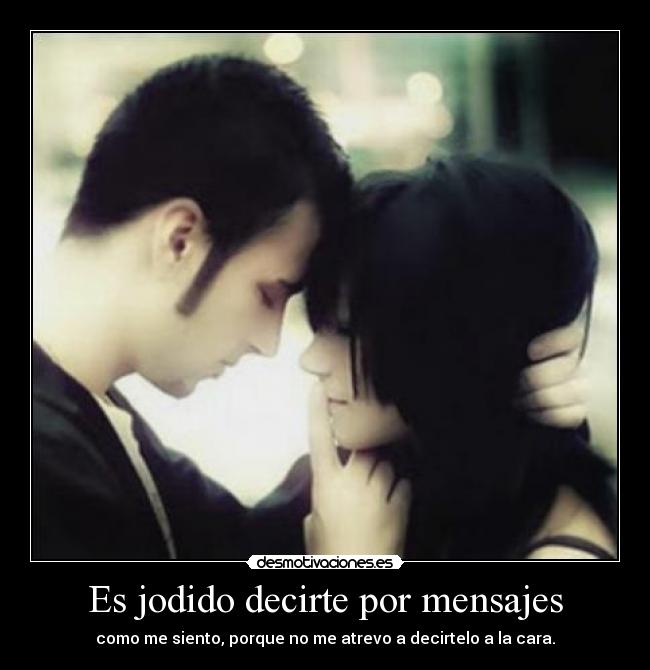 Es jodido decirte por mensajes -