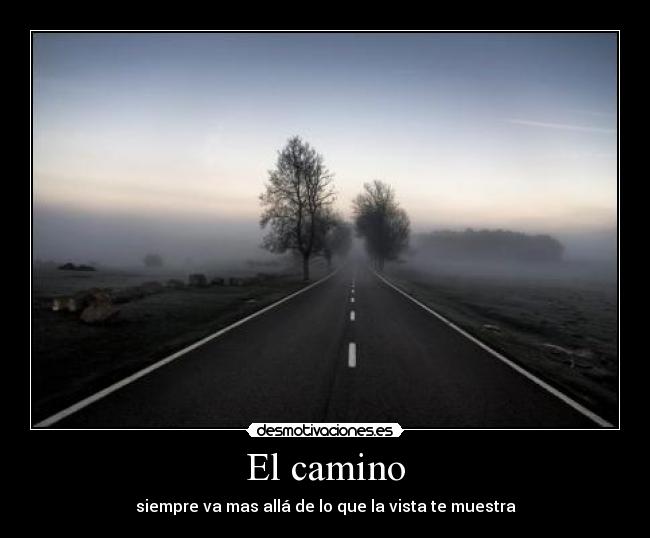 El camino - siempre va mas allá de lo que la vista te muestra