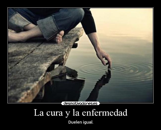 La cura y la enfermedad - Duelen igual.