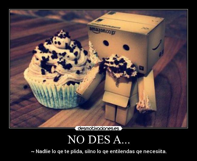 NO DES A... - ~ NadIie lo qe te pIida, siIno lo qe entiIendas qe necesiita.