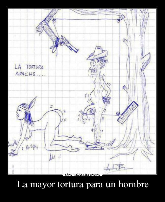 La mayor tortura para un hombre -