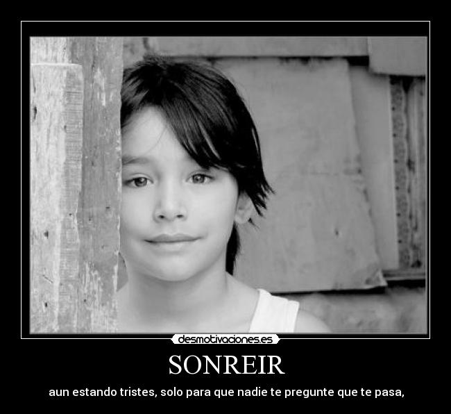 SONREIR - aun estando tristes, solo para que nadie te pregunte que te pasa,
