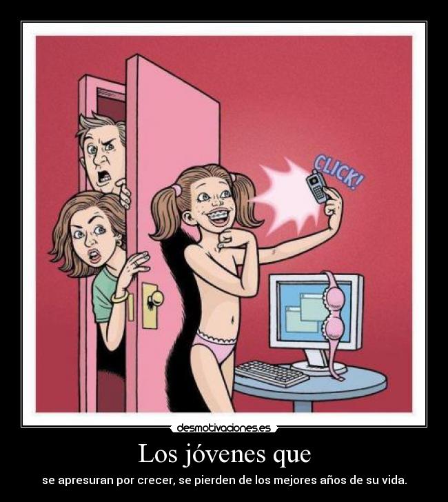 Los jóvenes que - se apresuran por crecer, se pierden de los mejores años de su vida.
