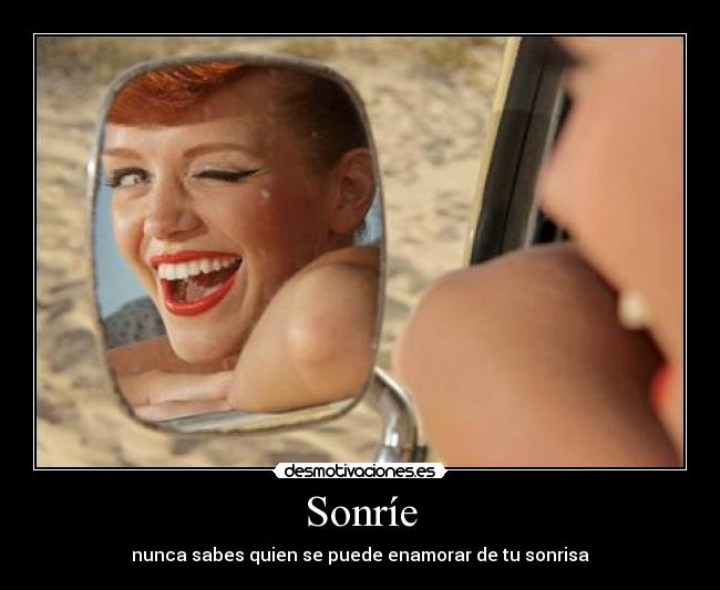 Sonríe - nunca sabes quien se puede enamorar de tu sonrisa