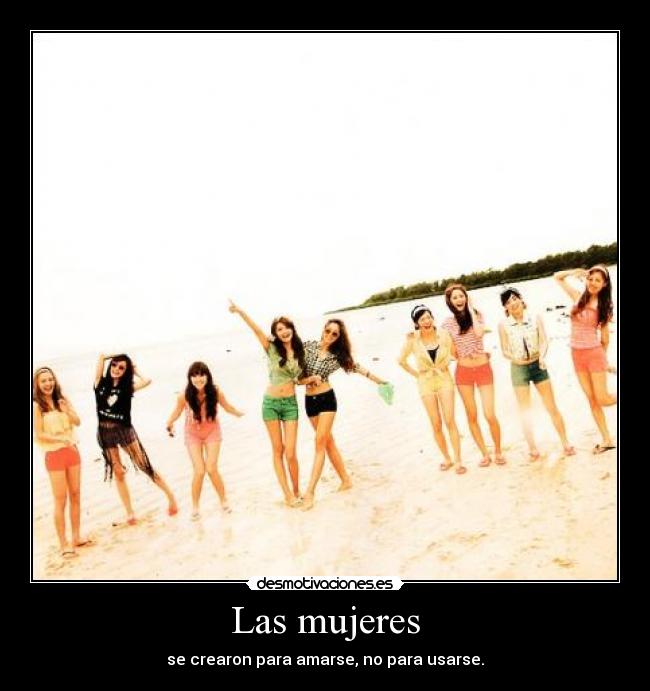 Las mujeres - se crearon para amarse, no para usarse.