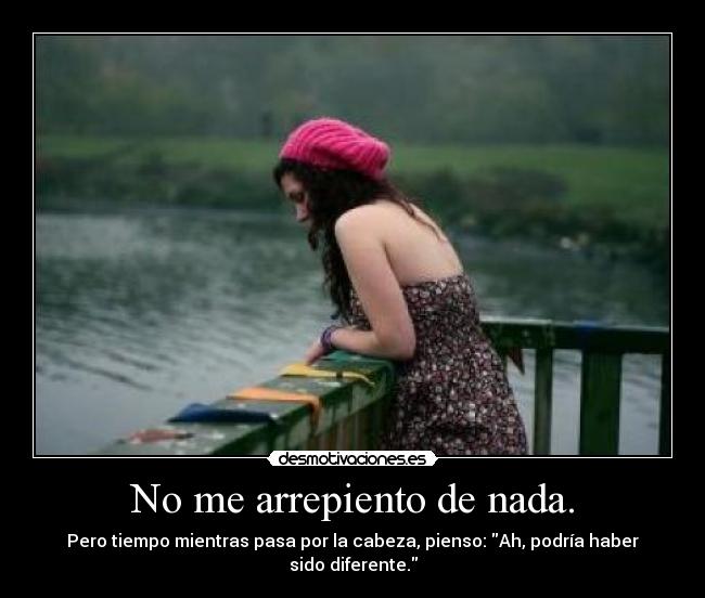 No me arrepiento de nada. -