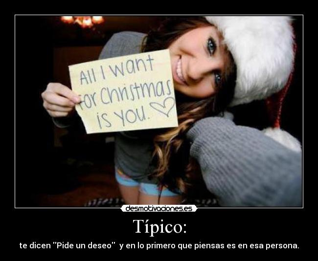 Típico: - te dicen Pide un deseo y en lo primero que piensas es en esa persona.