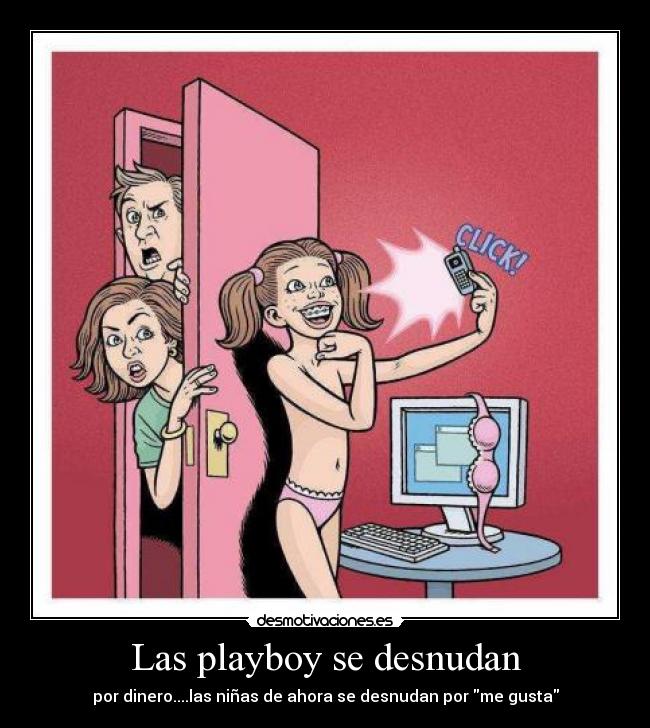 Las playboy se desnudan - por dinero....las niñas de ahora se desnudan por me gusta