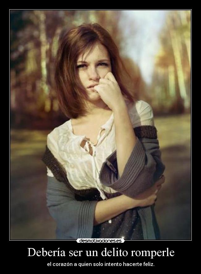 Debería ser un delito romperle -