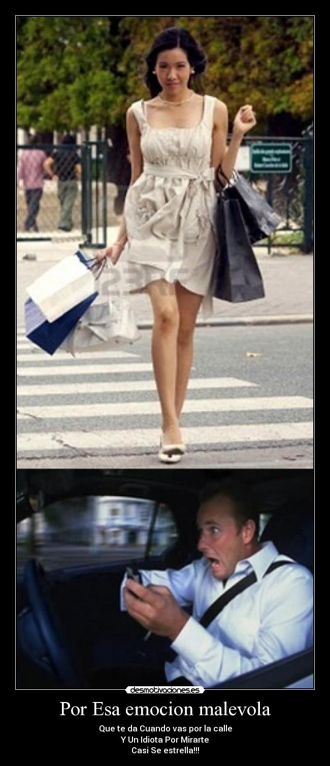 Por Esa emocion malevola - Que te da Cuando vas por la calle
Y Un Idiota Por Mirarte
Casi Se estrella!!!