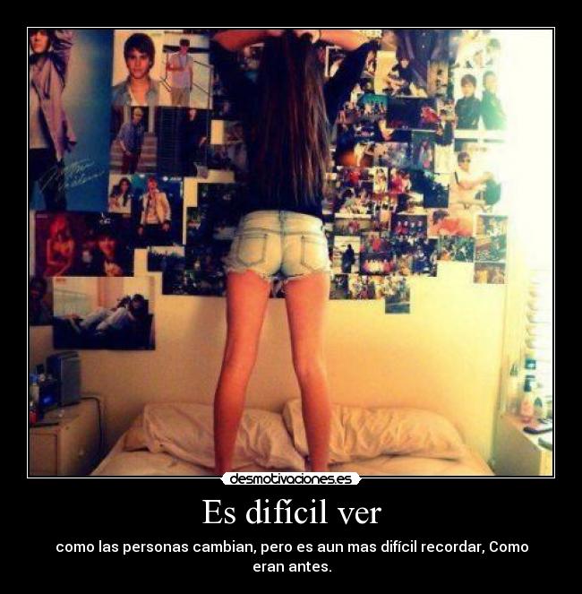 Es difícil ver - como las personas cambian, pero es aun mas difícil recordar, Como eran antes.