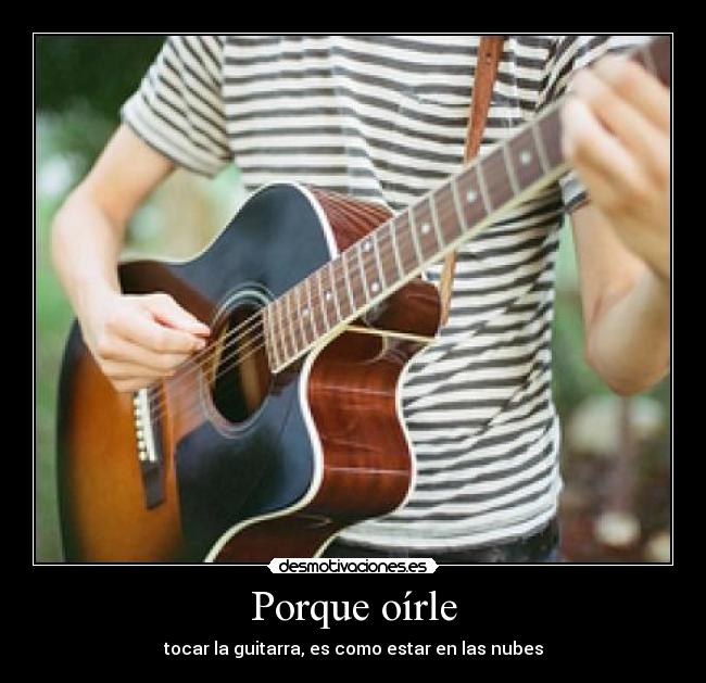 Porque oírle - tocar la guitarra, es como estar en las nubes